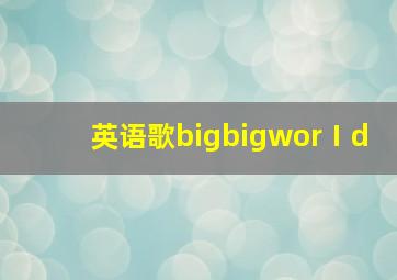 英语歌bigbigworⅠd