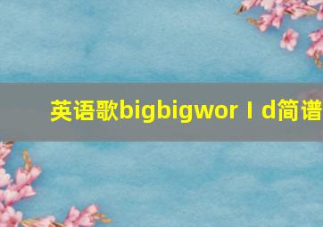 英语歌bigbigworⅠd简谱