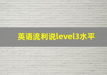 英语流利说level3水平