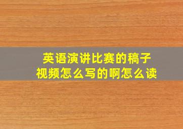 英语演讲比赛的稿子视频怎么写的啊怎么读