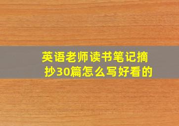 英语老师读书笔记摘抄30篇怎么写好看的