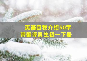 英语自我介绍50字带翻译男生初一下册