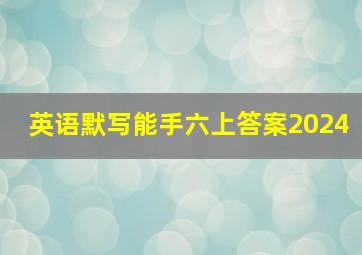 英语默写能手六上答案2024