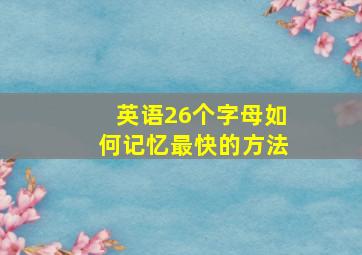 英语26个字母如何记忆最快的方法