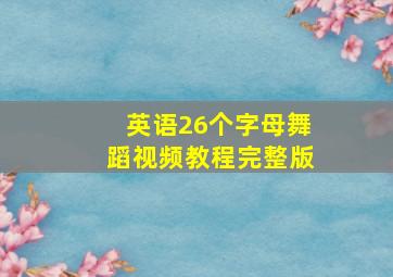 英语26个字母舞蹈视频教程完整版