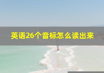 英语26个音标怎么读出来