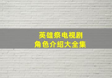 英雄祭电视剧角色介绍大全集