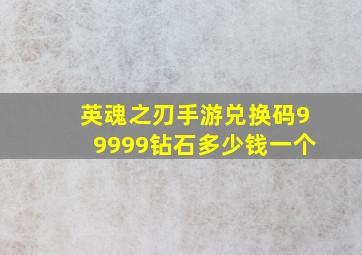 英魂之刃手游兑换码99999钻石多少钱一个