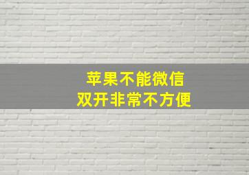 苹果不能微信双开非常不方便