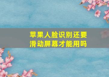 苹果人脸识别还要滑动屏幕才能用吗