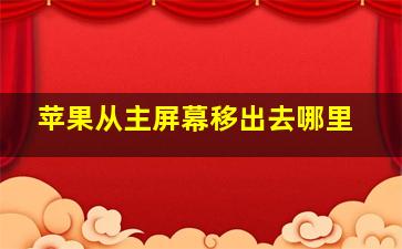 苹果从主屏幕移出去哪里