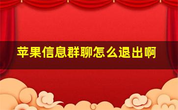 苹果信息群聊怎么退出啊