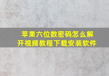 苹果六位数密码怎么解开视频教程下载安装软件