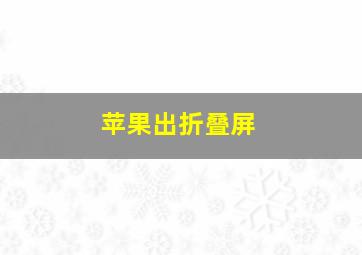 苹果出折叠屏