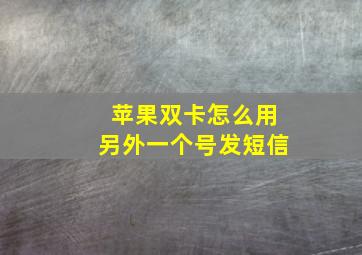 苹果双卡怎么用另外一个号发短信