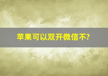 苹果可以双开微信不?