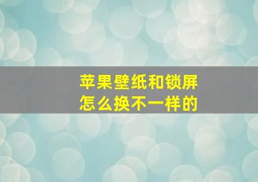 苹果壁纸和锁屏怎么换不一样的