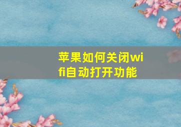 苹果如何关闭wifi自动打开功能