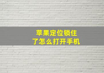 苹果定位锁住了怎么打开手机