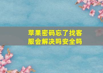 苹果密码忘了找客服会解决吗安全吗