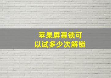 苹果屏幕锁可以试多少次解锁