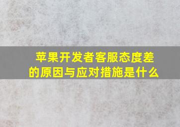 苹果开发者客服态度差的原因与应对措施是什么