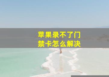 苹果录不了门禁卡怎么解决