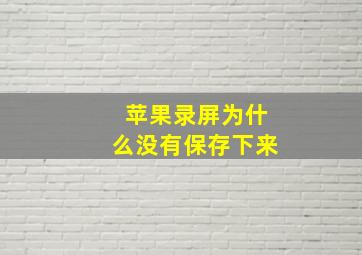 苹果录屏为什么没有保存下来