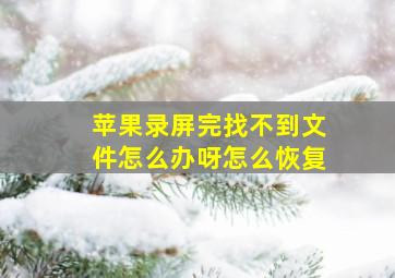 苹果录屏完找不到文件怎么办呀怎么恢复