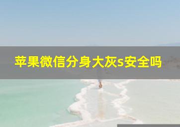 苹果微信分身大灰s安全吗