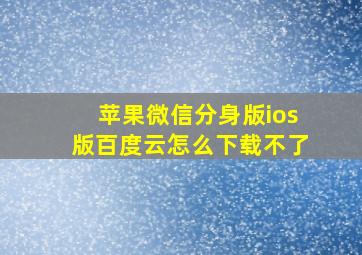 苹果微信分身版ios版百度云怎么下载不了