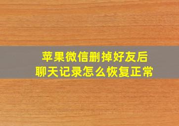 苹果微信删掉好友后聊天记录怎么恢复正常