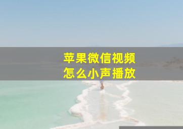 苹果微信视频怎么小声播放