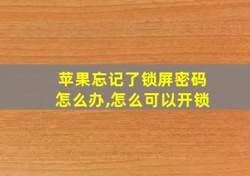 苹果忘记了锁屏密码怎么办,怎么可以开锁