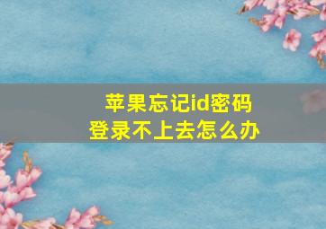 苹果忘记id密码登录不上去怎么办