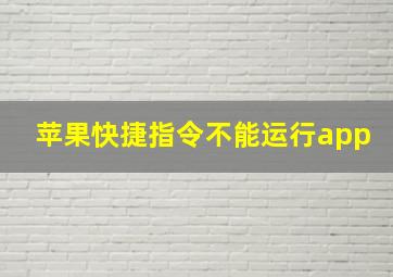 苹果快捷指令不能运行app