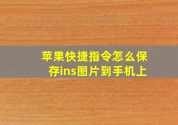 苹果快捷指令怎么保存ins图片到手机上