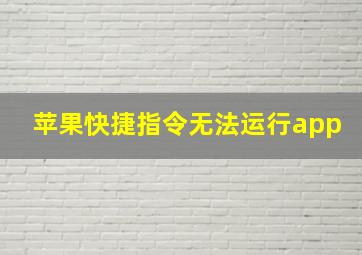 苹果快捷指令无法运行app