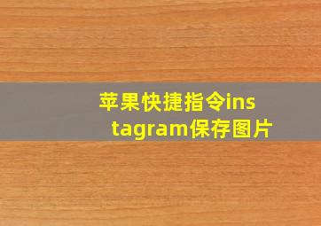 苹果快捷指令instagram保存图片