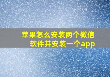 苹果怎么安装两个微信软件并安装一个app