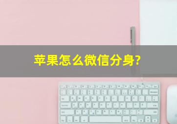 苹果怎么微信分身?