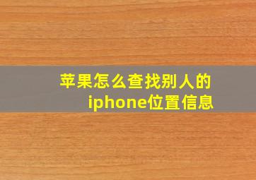 苹果怎么查找别人的iphone位置信息