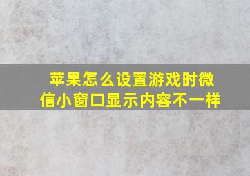 苹果怎么设置游戏时微信小窗口显示内容不一样