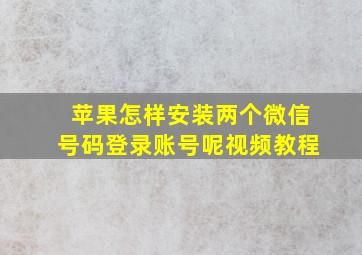 苹果怎样安装两个微信号码登录账号呢视频教程