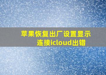 苹果恢复出厂设置显示连接icloud出错