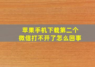 苹果手机下载第二个微信打不开了怎么回事