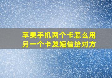 苹果手机两个卡怎么用另一个卡发短信给对方