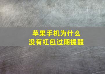 苹果手机为什么没有红包过期提醒