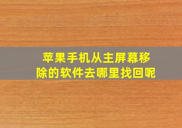 苹果手机从主屏幕移除的软件去哪里找回呢