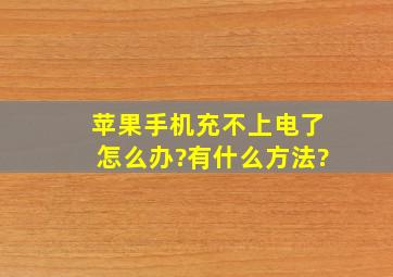 苹果手机充不上电了怎么办?有什么方法?